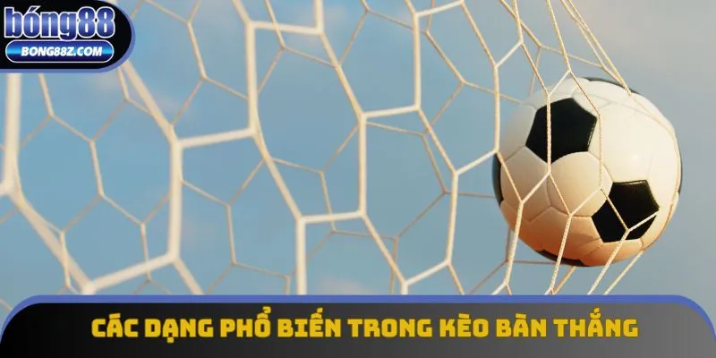 Các dạng phổ biến trong kèo bàn thắng là gì Các dạng phổ biến trong kèo bàn thắng là gì