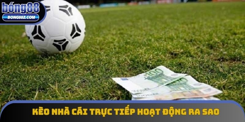 Kèo nhà cái trực tiếp hoạt động ra sao